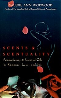 Scents and Scentuality: Essential Oils and Aromatherapy for Love, Romance, and Sex (Paperback, First Printing)