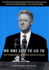 No One Left to Lie to: The Triangulations of William Jefferson Clinton (Hardcover, First Edition)