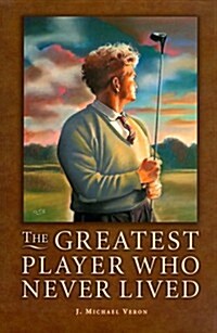The Greatest Player Who Never Lived (Hardcover, 1st)