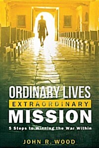 [중고] Ordinary Lives Extraordinary Mission: Five Steps to Winning the War Within (Paperback)