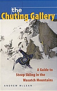 The Chuting Gallery: A Guide to Steep Skiing in the Wasatch Mountains (Paperback, 1st)
