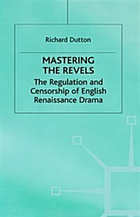 Mastering the Revels : The Regulation and Censorship of English Renaissance Drama (Hardcover)