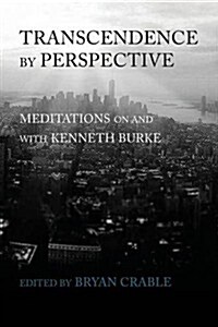 Transcendence by Perspective: Meditations on and with Kenneth Burke (Paperback)
