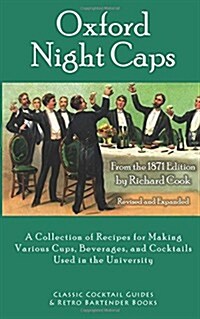 Oxford Night Caps: A Collection of Recipes for Making Various Cups, Beverages, and Cocktails Used in the University (Paperback)