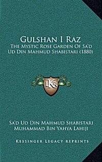 Gulshan I Raz: The Mystic Rose Garden of Sad Ud Din Mahmud Shabistari (1880) (Paperback)