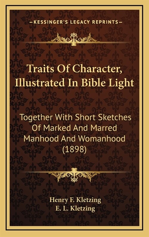 Traits Of Character, Illustrated In Bible Light: Together With Short Sketches Of Marked And Marred Manhood And Womanhood (1898) (Hardcover)