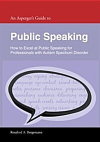 An Aspergers Guide to Public Speaking : How to Excel at Public Speaking for Professionals with Autism Spectrum Disorder (Paperback)