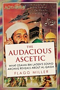 The Audacious Ascetic : What Osama Bin Ladens Sound Archive Reveals About Al-Qaida (Paperback)