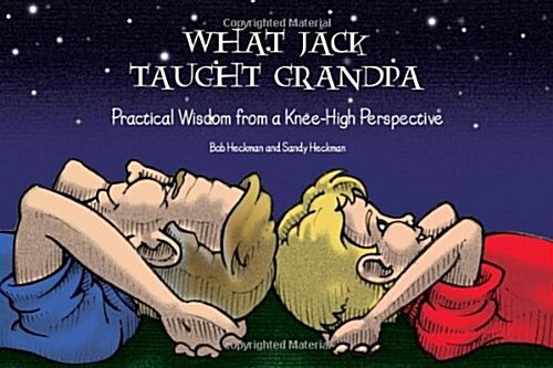 What Jack Taught Grandpa: Practical Wisdom from a Knee-High Perspective (Paperback)