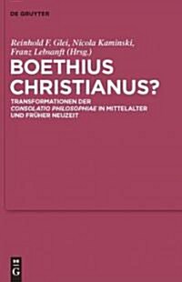 Boethius Christianus?: Transformationen Der Consolatio Philosophiae in Mittelalter Und Fr?er Neuzeit (Hardcover)
