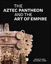 The Aztec Pantheon and the Art of Empire (Hardcover)