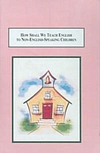 How Shall We Teach English to Non-english-speaking Children (Hardcover)