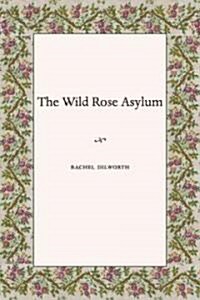 The Wild Rose Asylum: Poems of the Magdalen Laundries of Ireland (Hardcover)