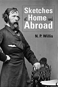 Sketches at Home and Abroad: A Critical Edition of Selections from the Writings of Nathaniel Parker Willis (Paperback)