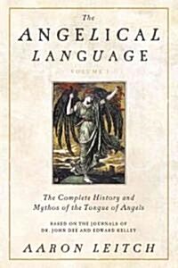The Angelical Language, Volume I: The Complete History and Mythos of the Tongue of Angels (Hardcover)