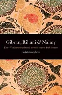 Gibran, Rihani & Naimy : East-West Interactions in Early Twentith-Century Arab Literature (Paperback)