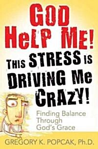 God Help Me! This Stress Is Driving Me Crazy!: Finding Balance Through Gods Grace (Paperback, 2, Second Edition)
