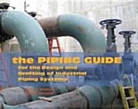 The Piping Guide: For the Design and Drafting of Industrial Piping Systems (Hardcover)