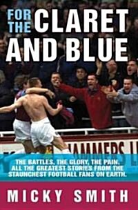 For the Claret and Blue : The Battles, the Glory, the Pain. All the Greatest Stories from the Staunchest Football Fans on Earth (Paperback)