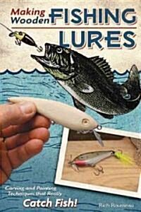 Making Wooden Fishing Lures: Carving and Painting Techniques That Really Catch Fish! (Paperback)