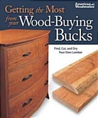 Getting the Most from Your Wood-Buying Bucks (Best of Aw): Find, Cut, and Dry Your Own Lumber (American Woodworker) (Paperback)