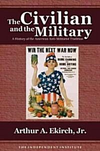 The Civilian and the Military: A History of the American Antimilitarist Tradition (Paperback)