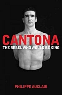 Cantona : The Rebel Who Would Be King (Paperback)