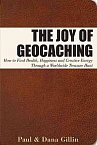 The Joy of Geocaching: How to Find Health, Happiness and Creative Energy Through a Worldwide Treasure Hunt (Paperback)