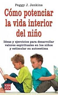 C?o Potenciar La Vida Interior del Ni?: Ideas Y Ejercicos Para Desarollar Valores Espirituales En Los Ni?s Y Estimular Su Autoestima (Paperback)