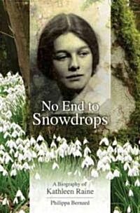 No End to Snowdrops : A Biography of Kathleen Raine (Hardcover)