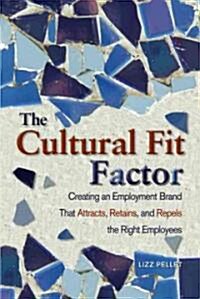 The Cultural Fit Factor: Creating an Employment Brand That Attracts, Retains, and Repels the Right Employees (Paperback)