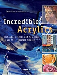 Incredible Acrylics : Techniques, Ideas and New Ways to Use This Versatile Medium (Paperback)