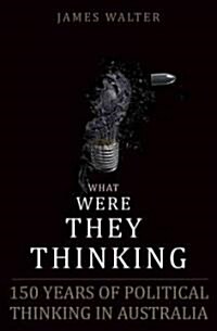 What Were They Thinking?: The Politics of Ideas in Australia (Paperback)