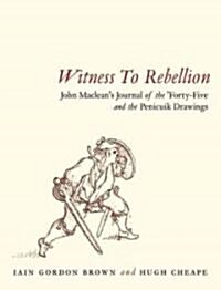 Witness to Rebellion : John Macleans Journal of the Forty Five and the Penicuik Drawings (Paperback)