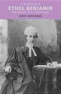 In the Footsteps of Ethel Benjamin: New Zealands First Woman Lawyer (Paperback)