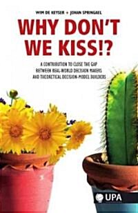Why Dont We Kiss!?: A Contribution to Close the Gap Between Real-World Decision Makers and Theoretical Decision-Model Builders [With CDROM] (Paperback)