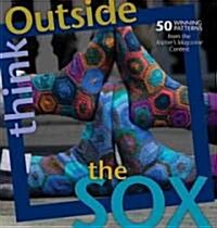 Think Outside the Sox: 60+ Winning Designs from the Knitters Magazine Contest (Paperback)