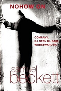 Nohow on: Company, Ill Seen Ill Said, and Worstward Ho (Paperback)