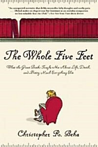 [중고] The Whole Five Feet: What the Great Books Taught Me about Life, Death, and Pretty Much Everthing Else                                             (Paperback)