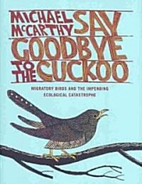 Say Goodbye to the Cuckoo: Migratory Birds and the Impending Ecological Catastrophe (Hardcover)
