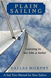 Plain Sailing: Learning to See Like a Sailor: A Manual of Sail Trim (Paperback)