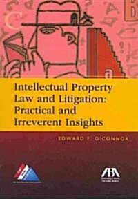 Intellectual Property Law and Litigation: Practical and Irreverent Insights (Paperback)