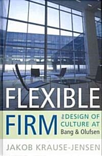 Flexible Firm : The Design of Culture at Bang & Olufsen (Hardcover)