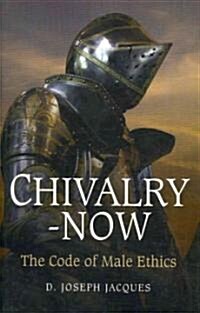 Chivalry-Now - The Code of Male Ethics (Paperback)