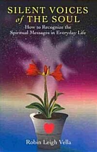 Silent Voices of the Soul : How to Recognize the Spiritual Messages in Everyday Life (Paperback)