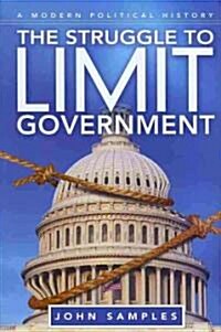 The Struggle to Limit Government: A Modern Political History (Hardcover)