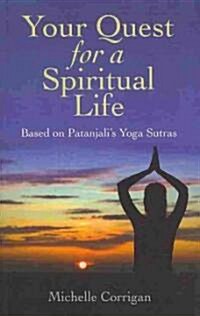 Your Quest for a Spiritual Life : Based on Patanjalis Yoga Sutras (Paperback)