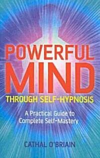 Powerful Mind Through Self-Hypnosis - A Practical Guide to Complete Self-Mastery (Paperback)