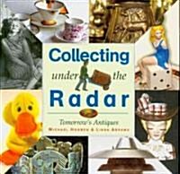 Collecting Under the Radar: Tomorrows Antiques (Paperback)