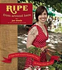 Ripe from Around Here: A Vegan Guide to Local and Sustainable Eating (No Matter Where You Live) (Paperback)